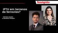 IPTU nas ferrovias: a decisão que pode mudar o rumo das concessões no Brasil