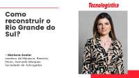 Resiliência climática e infraestrutura logística: como reconstruir o Rio Grande do Sul